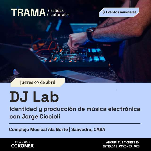 Trama / Salidas culturales: DJ Lab - Identidad y Producción de Música Electrónica en Konex